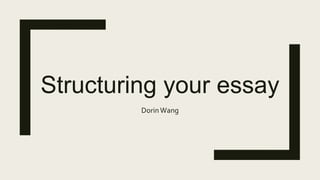 Structuring your essay
DorinWang
 