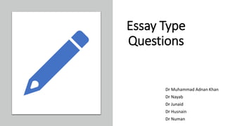 Essay Type
Questions
Dr Muhammad Adnan Khan
Dr Nayab
Dr Junaid
Dr Husnain
Dr Numan
 