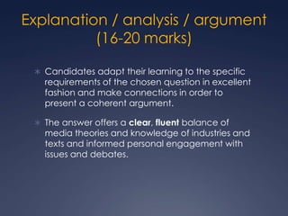 Explanation / analysis / argument
          (16-20 marks)

  Candidates adapt their learning to the specific
   requireme...