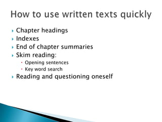 




Chapter headings
Indexes
End of chapter summaries
Skim reading:
 Opening sentences
 Key word search



Reading and questioning oneself

 