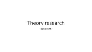 Theory research
Daniel Firth
 