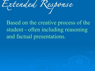 Extended Response


 Based on the creative process of the
 student - often including reasoning
 and factual presentations.
 