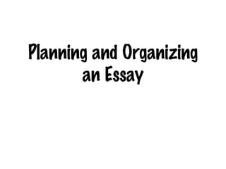 Planning and Organizing an Essay 