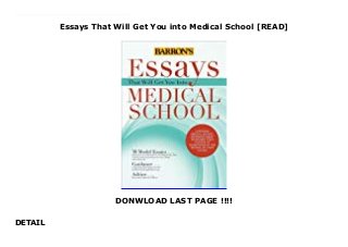 Essays That Will Get You into Medical School [READ]
DONWLOAD LAST PAGE !!!!
DETAIL
This updated volume offers vital help to college students who are applying to medical school and are required to write a medical school admissions essay. Extensive advice covers the many do’s and don’ts of writing a successful essay. The authors instruct on organizing ideas, writing a rough draft, then editing and polishing the draft to produce a finished essay for presentation. This new edition offers special focus on subjects relating to questions frequently found on the MCAT (Medical College Admission Test), including information on the new 2015 MCAT. The book concludes with approximately 38 model essays, each followed by a critique. All essays were submitted by applicants who were accepted to their chosen medical schools.
 