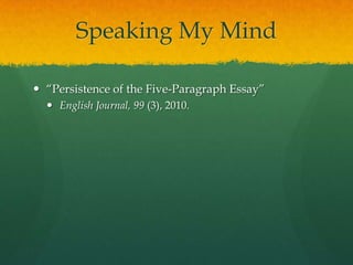 Speaking My Mind“Persistence of the Five-Paragraph Essay”English Journal, 99 (3), 2010.