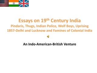 Essays on 19th Century India
  Pindaris, Thugs, Indian Police, Wolf Boys, Uprising
1857-Delhi and Lucknow and Famines of Colonial India


          An Indo-American-British Venture

                      See Essays at:
 The London Book Fair 2013, Earls Court Exhibition Centre,
        April 15th-17th, 2013 at Hall 1, Stand J655.
        Books of India- Motilal UK-Ray McLennan
 