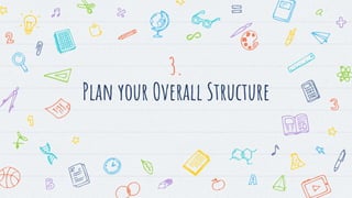 3.
Plan your Overall Structure
 