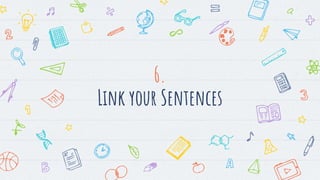6.
Link your Sentences
 