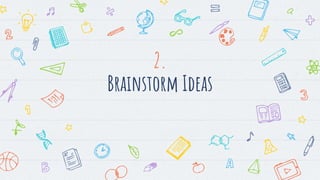 2.
Brainstorm Ideas
 