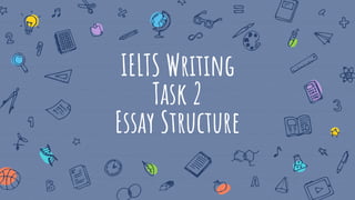 IELTS Writing
Task 2
Essay Structure
 