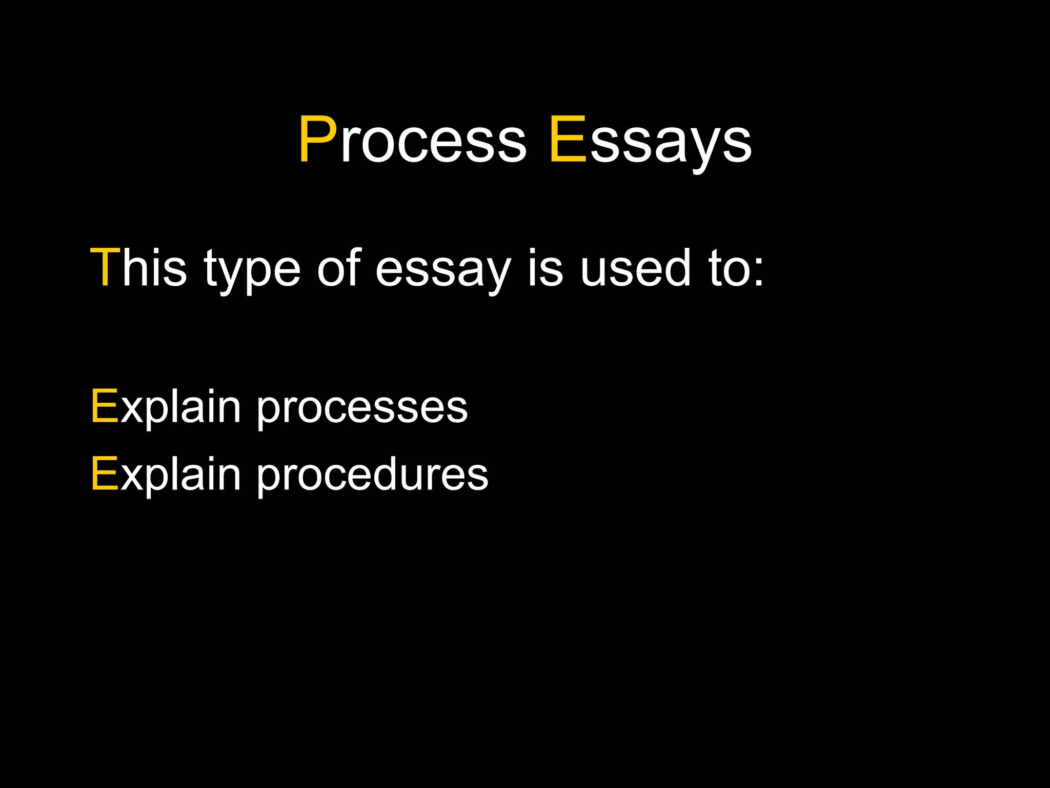 P rocess  E ssays T his type of essay is used to: E xplain processes E xplain procedures 