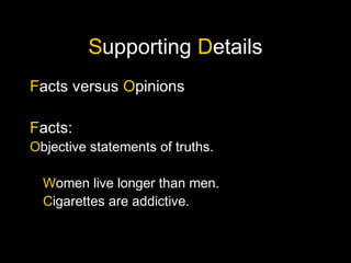 Supporting Details
Facts versus Opinions
Facts:
Objective statements of truths.
Women live longer than men.
Cigarettes are addictive.