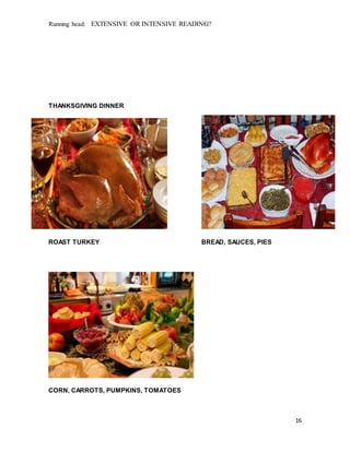 Running head: EXTENSIVE OR INTENSIVE READING?
16
THANKSGIVING DINNER
ROAST TURKEY BREAD, SAUCES, PIES
CORN, CARROTS, PUMPKINS, TOMATOES
 