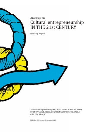 An essay on
Cultural entrepreneurship
IN THE 21st CENTURY
Prof. Giep Hagoort
“Cultural entrepreneurship AS AN ACCEPTED ACA...