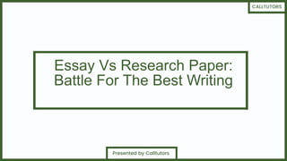 Essay Vs Research Paper:
Battle For The Best Writing
Presented by Calltutors
CALLTUTORS
 