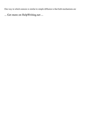 One way in which osmosis is similar to simple diffusion is that both mechanisms are
... Get more on HelpWriting.net ...
 