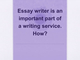 Essay writer is an
important part of
a writing service.
      How?
 