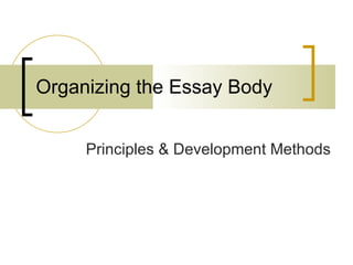 Organizing the Essay Body Principles & Development Methods 