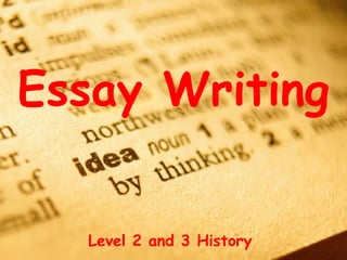 Essay Writing
Level 2 and 3 History
 