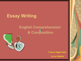 Essay Writing
English Comprehension
& Composition

Course Supervisor
Ayyaz Qadeer

 
