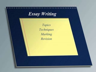 Essay Writing
Topics
Techniques
Marking
Revision
 