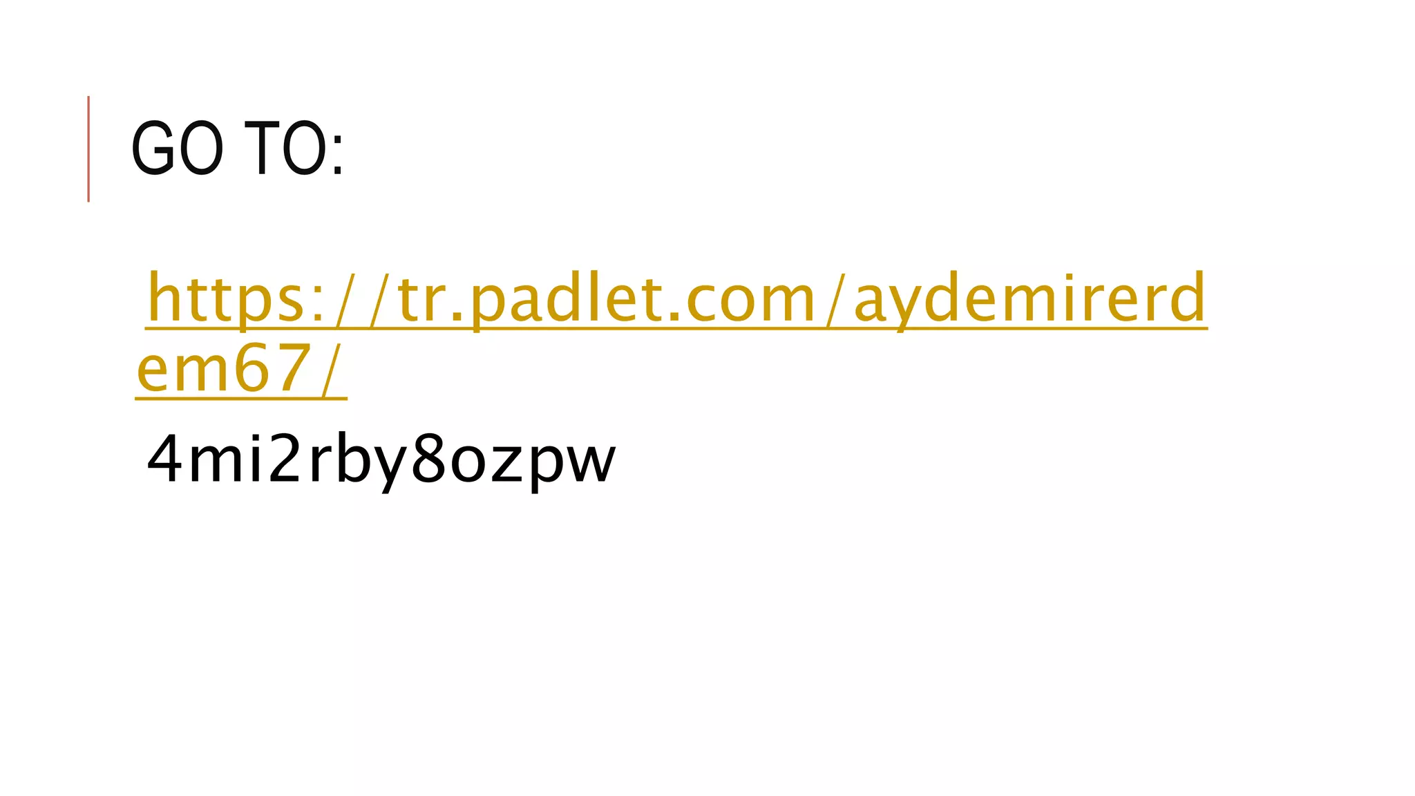 GO TO:
https://tr.padlet.com/aydemirerd
em67/
4mi2rby8ozpw
 