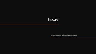 Essay
How to write an academic essay
 