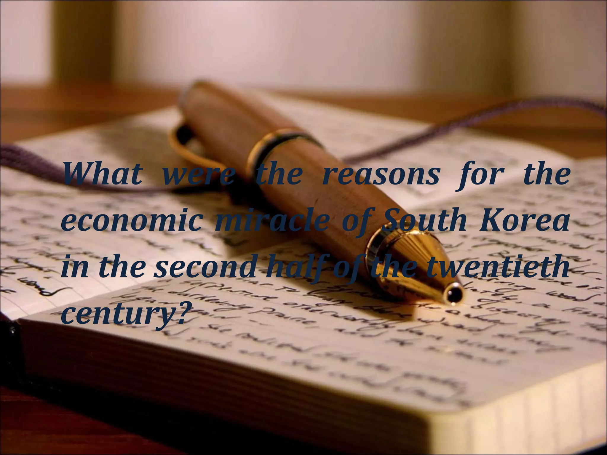 Object

What were the reasons for the
economic miracle of South Korea
in the second half of the twentieth
century?
 