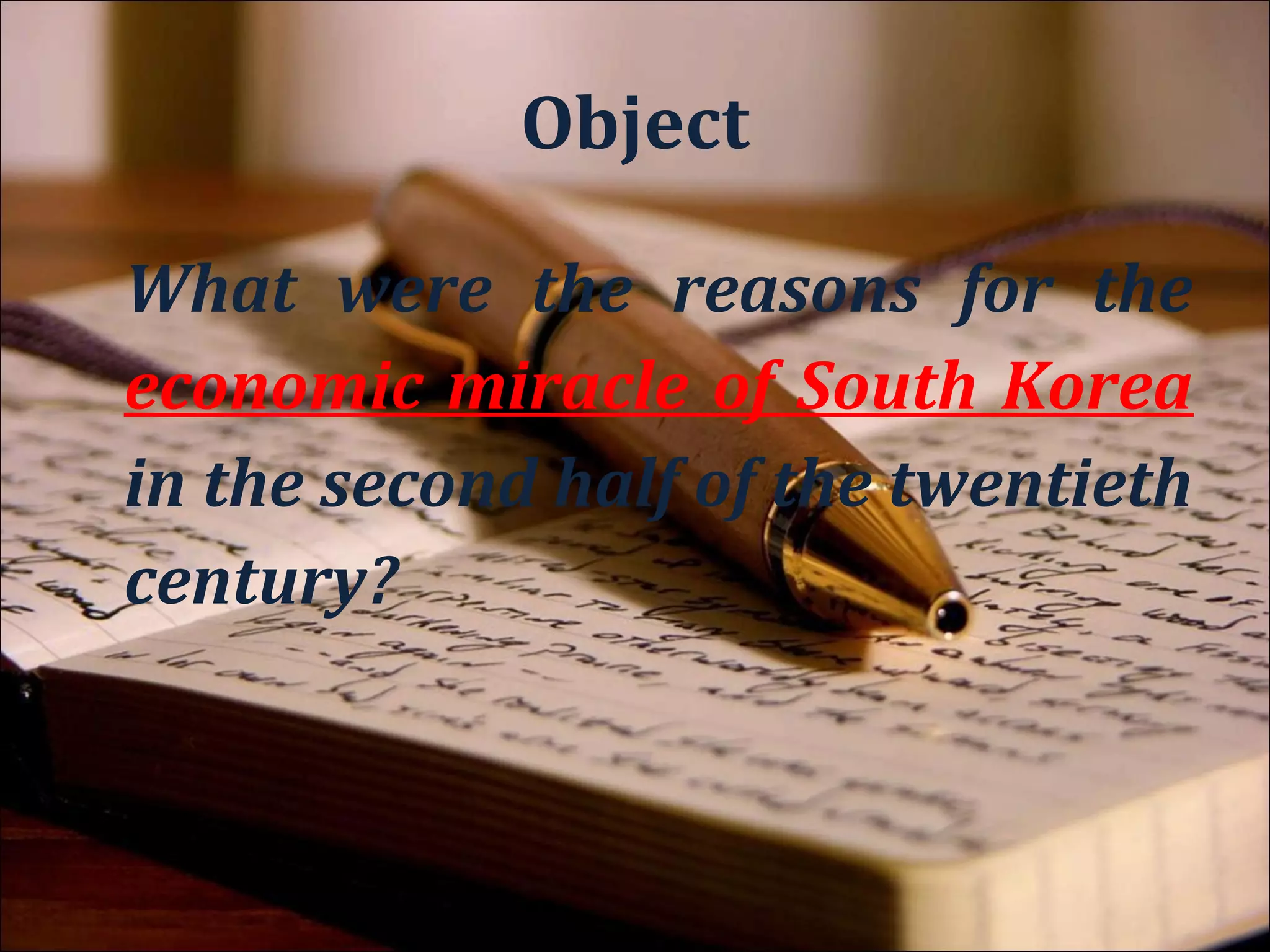 Context

What were the reasons for the
economic miracle of South Korea
in the second half of the twentieth
century?
 
