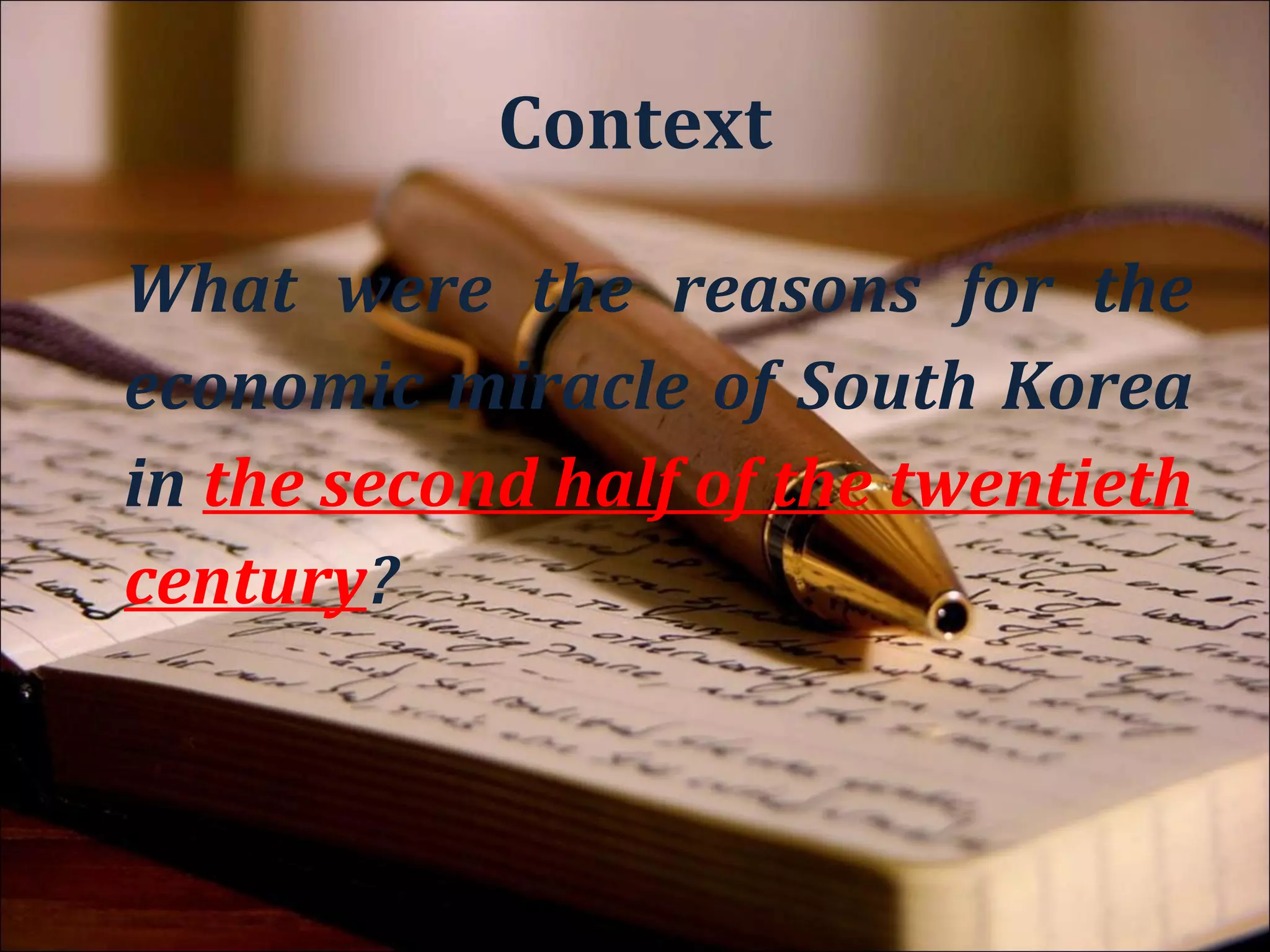 Method

What were the reasons for the
economic miracle of South Korea
in the second half of the twentieth
century?
 