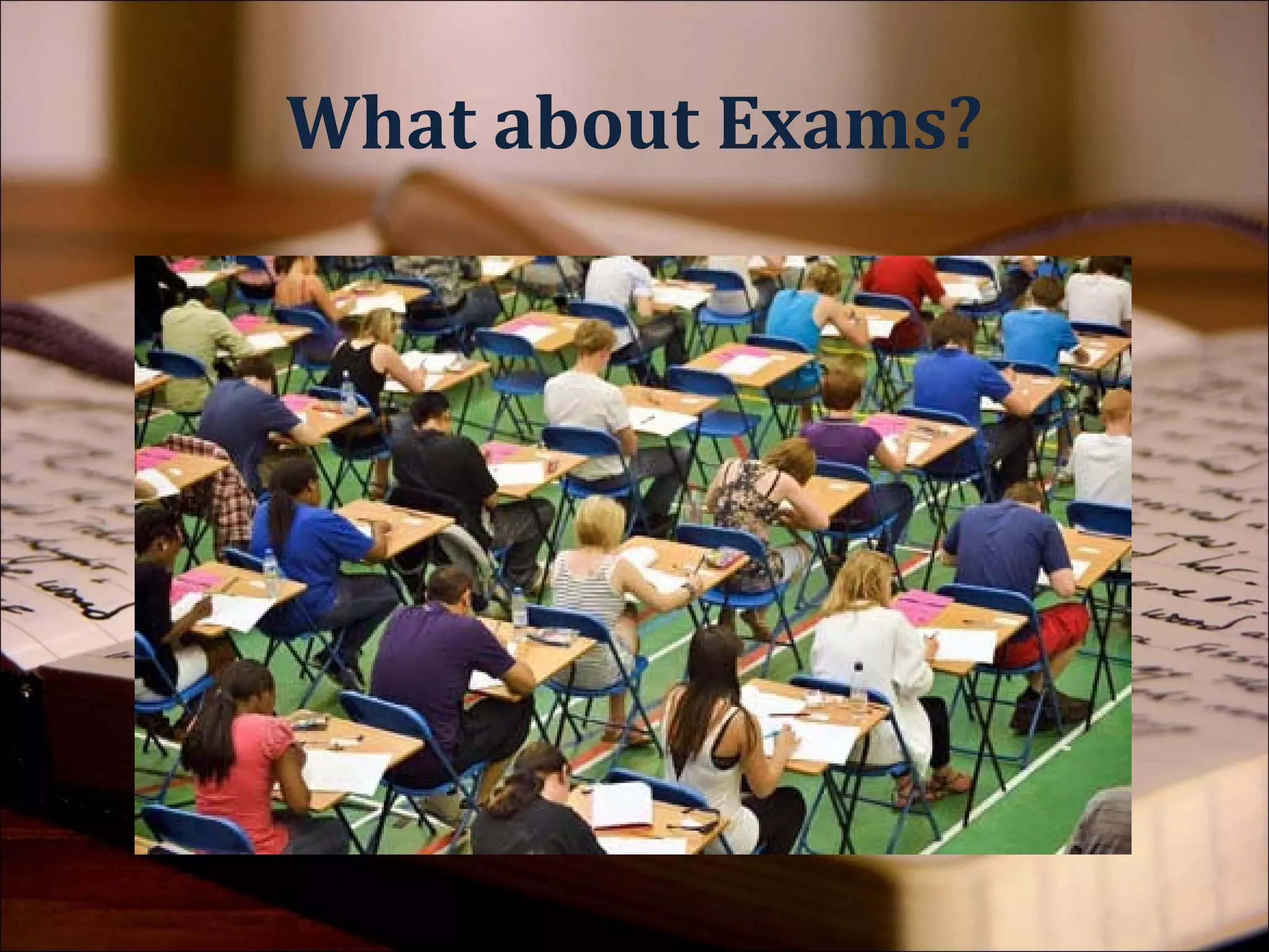 Exams are just like
essays, but you’ve got
   much less time
 