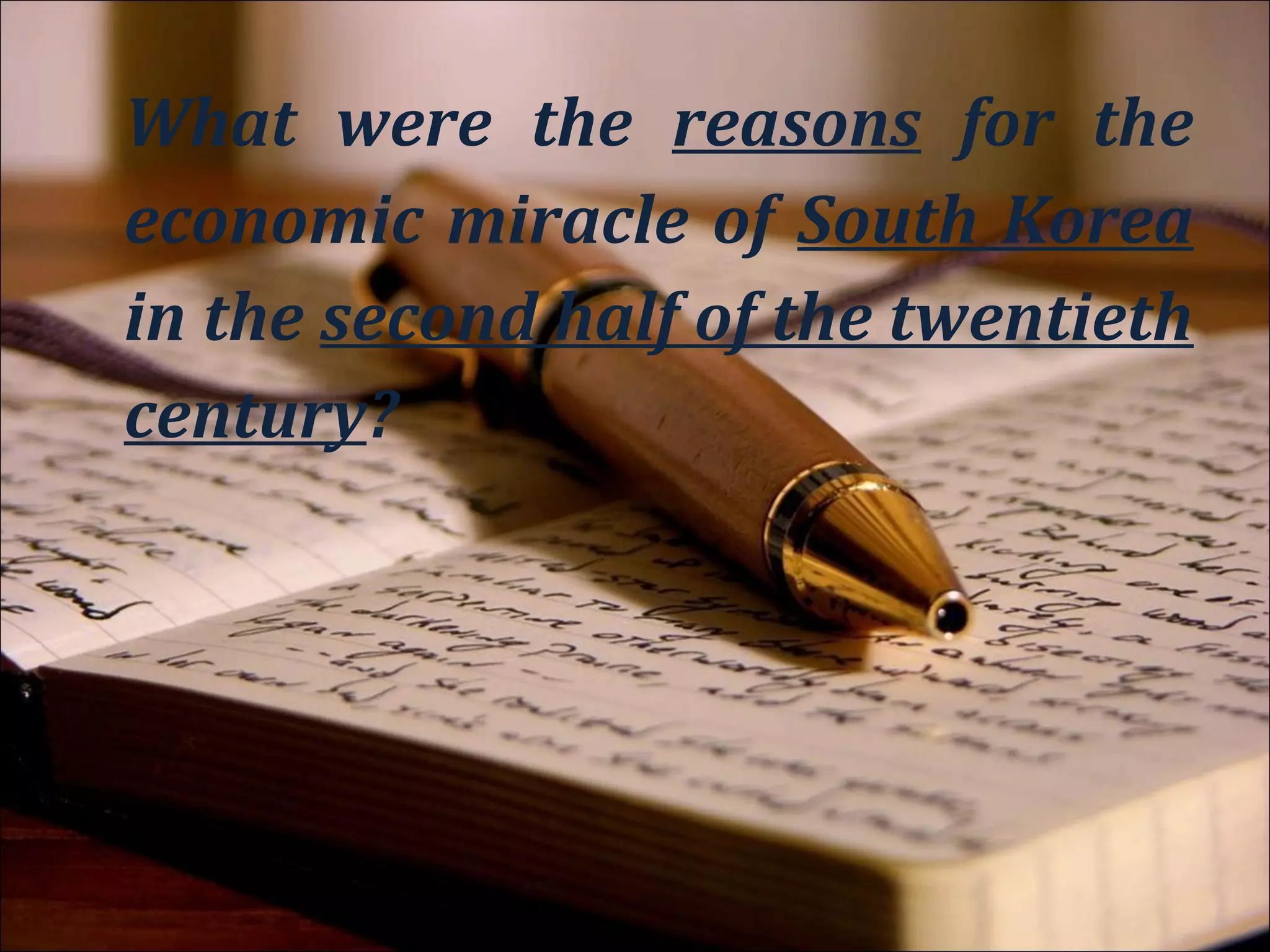 What were the reasons for the
 economic miracle of South Korea
 in the second half of the twentieth
 century?

• Not consequences
 