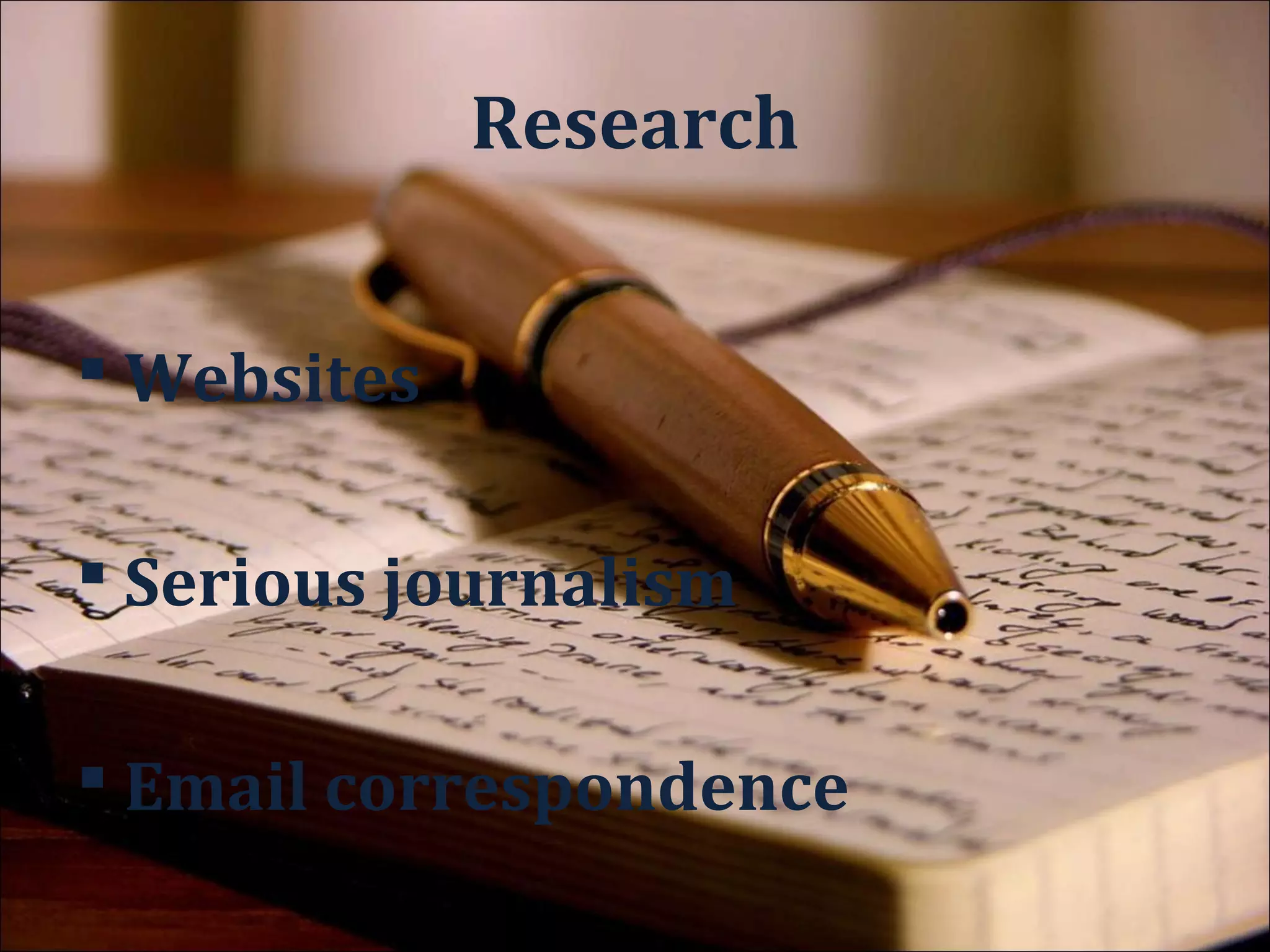 Research Tips
 Relevant – answer the question
 Research ethics
 Make notes while you’re reading
 Carefully note down full
  references
 BACK IT UP!
 