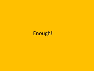Enough!
 