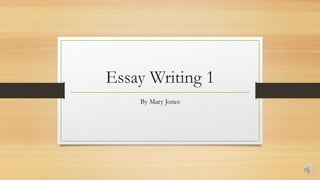 Essay Writing 1
By Mary Jones
 