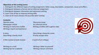 Objectives of this writing series: 
1. Distinguish the different types of writing assignment: letter, essay, description, ...