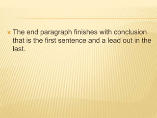  The end paragraph finishes with conclusion
that is the first sentence and a lead out in the
last.
 