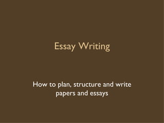 Essay Writing How to plan, structure and write papers and essays 
