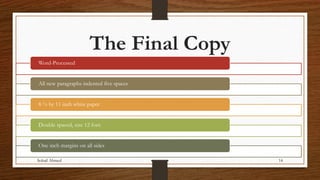 The Final Copy
Word-Processed
All new paragraphs indented five spaces
8 ½ by 11 inch white paper
Double spaced, size 12 fo...
