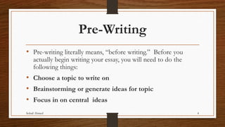 Pre-Writing
• Pre-writing literally means, “before writing.” Before you
actually begin writing your essay, you will need t...