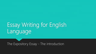 Essay Writing for English
Language
The Expository Essay - The introduction
 