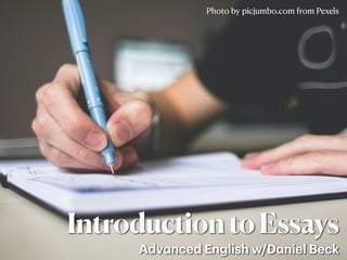 IntroductiontoEssays
Advanced English w/Daniel Beck
Photo by picjumbo.com from Pexels
 