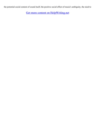 the potential social content of sound itself, the positive social effect of music's ambiguity, the need to
Get more content on HelpWriting.net
 