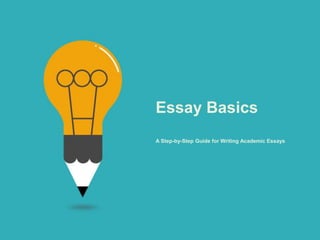 A Step-by-Step Guide for Writing Academic Essays
Essay Basics
 