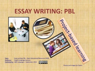 ESSAY WRITING: PBL 
Topic: Essay writing: PBL - Open Educational Resources (OER) 
Audience: English language learners 
Published by: G&R Languages – September, 2014 
1 
Photos and images by ClipArt 
 