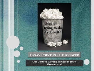 ESSAY POINT IS THE ANSWER
 Our Custom Writing Service Is 100%
           Guaranteed
 
