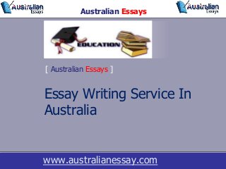Essay Writing Service In
Australia
www.australianessay.com
[ Australian Essays ]
Australian Essays
 