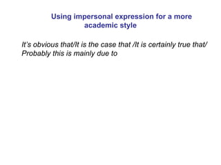 Using impersonal expression for a more academic style It’s obvious that/It is the case that /It is certainly true that/Probably this is mainly due to 