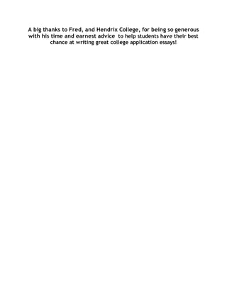 A big thanks to Fred, and Hendrix College, for being so generous 
with his time and earnest advice to help students have their best 
chance at writing great college application essays! 
