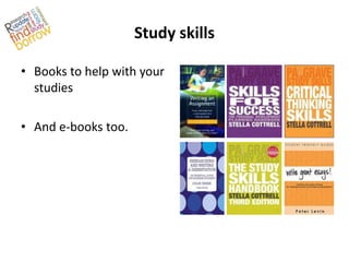 Study skills

• Books to help with your
  studies

• And e-books too.
 